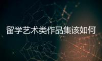 留学艺术类作品集该如何准备？