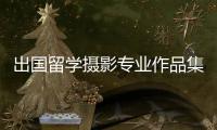 出国留学摄影专业作品集制作攻略！